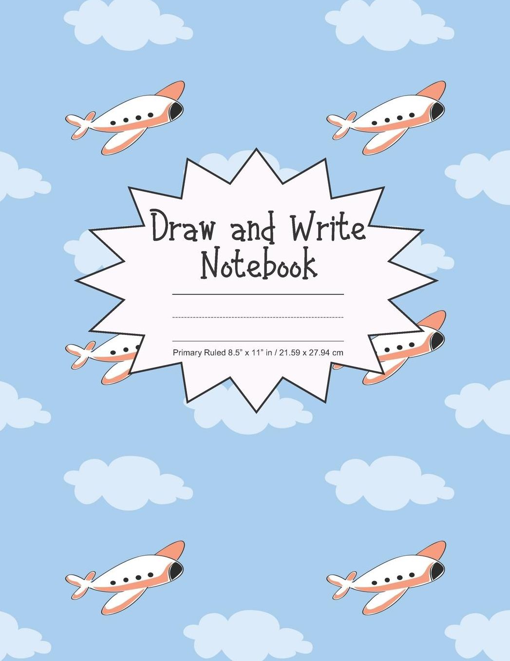 Draw and Write Notebook Primary Ruled 8.5 x 11 in / 21.59 x 27.94 cm: Children's Composition Book, Blue Sky with Clouds and Airplanes Cover, P856