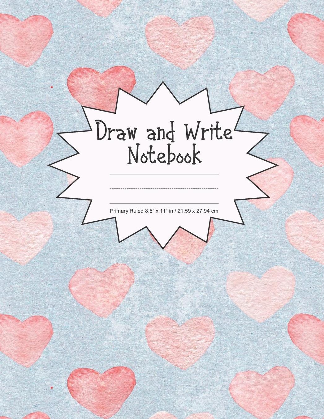 Draw and Write Notebook Primary Ruled 8.5 x 11 in / 21.59 x 27.94 cm: Children's Composition Book, Blue Background with Pink Hearts Cover, P857