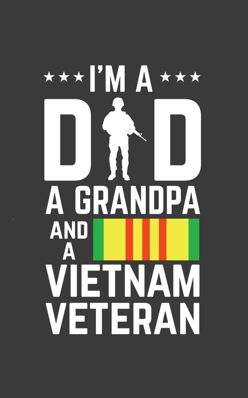 I'm A Dad, A Grandpa And A Vietnam Veteran: I'm A Dad, A Grandpa And A Vietnam Veteran Notebook - Funny USA Country Warrior Doodle Diary Book Gift For Proud American Retired Military Navy Veterans Dads And Grandpas To Patriotic Son Daughter To Show Love