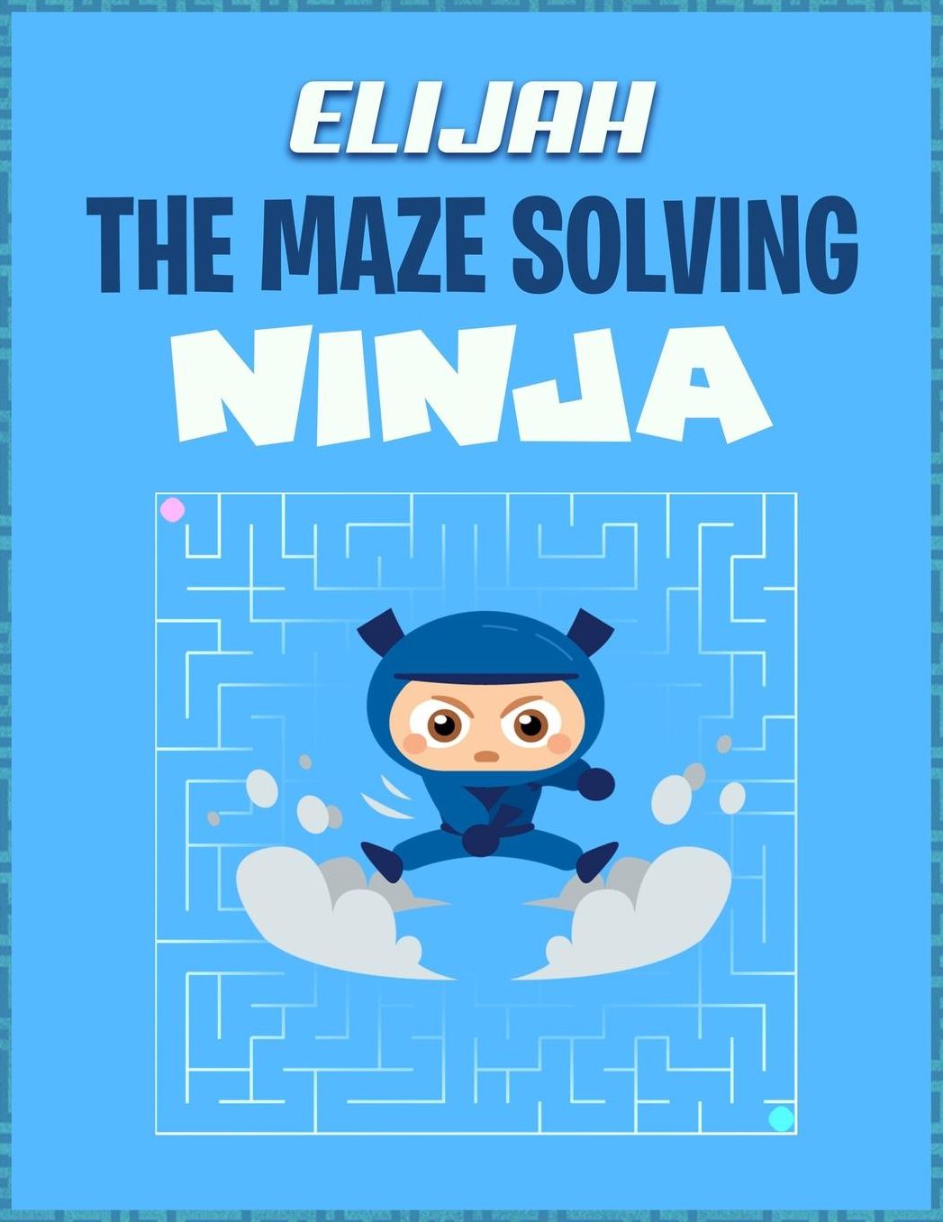 Elijah the Maze Solving Ninja: Fun Maze Workbooks for Kids