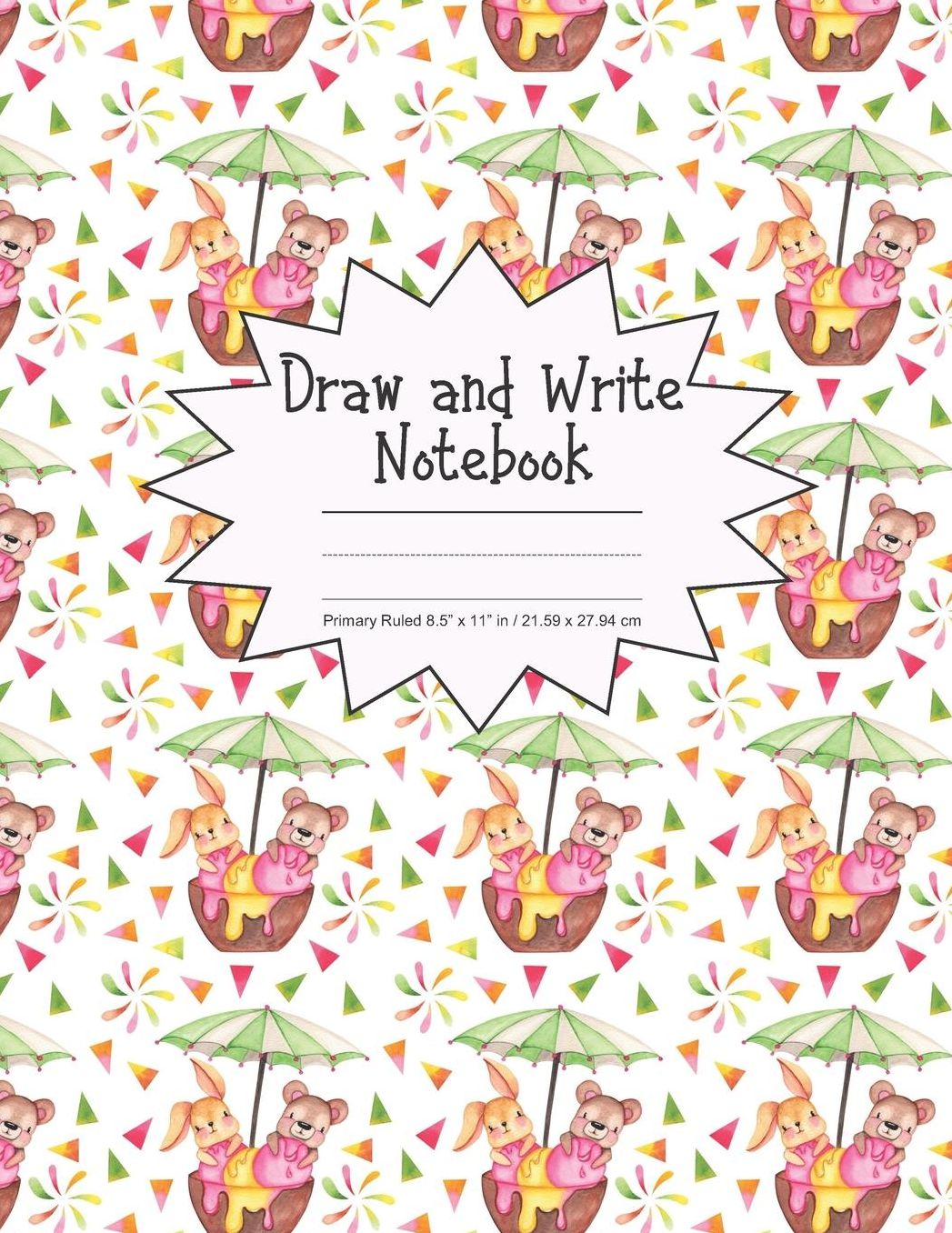 Draw and Write Notebook Primary Ruled 8.5 x 11 in / 21.59 x 27.94 cm: Children's Composition Book, Bear and Bunny Rabbit in Ice Cream Bowl Cover, P859