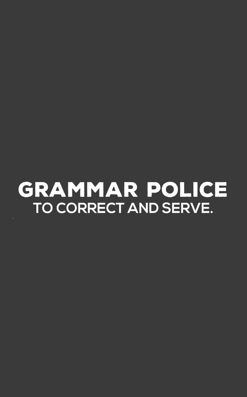 Grammar Police: Grammar Police To Correct And Serve Notebook - Funny And Cool Doodle Diary Book Gift Idea For English Language Wrong Punctuation Alert Officer Correcting And Policing Writing Literature And Oral Speech!