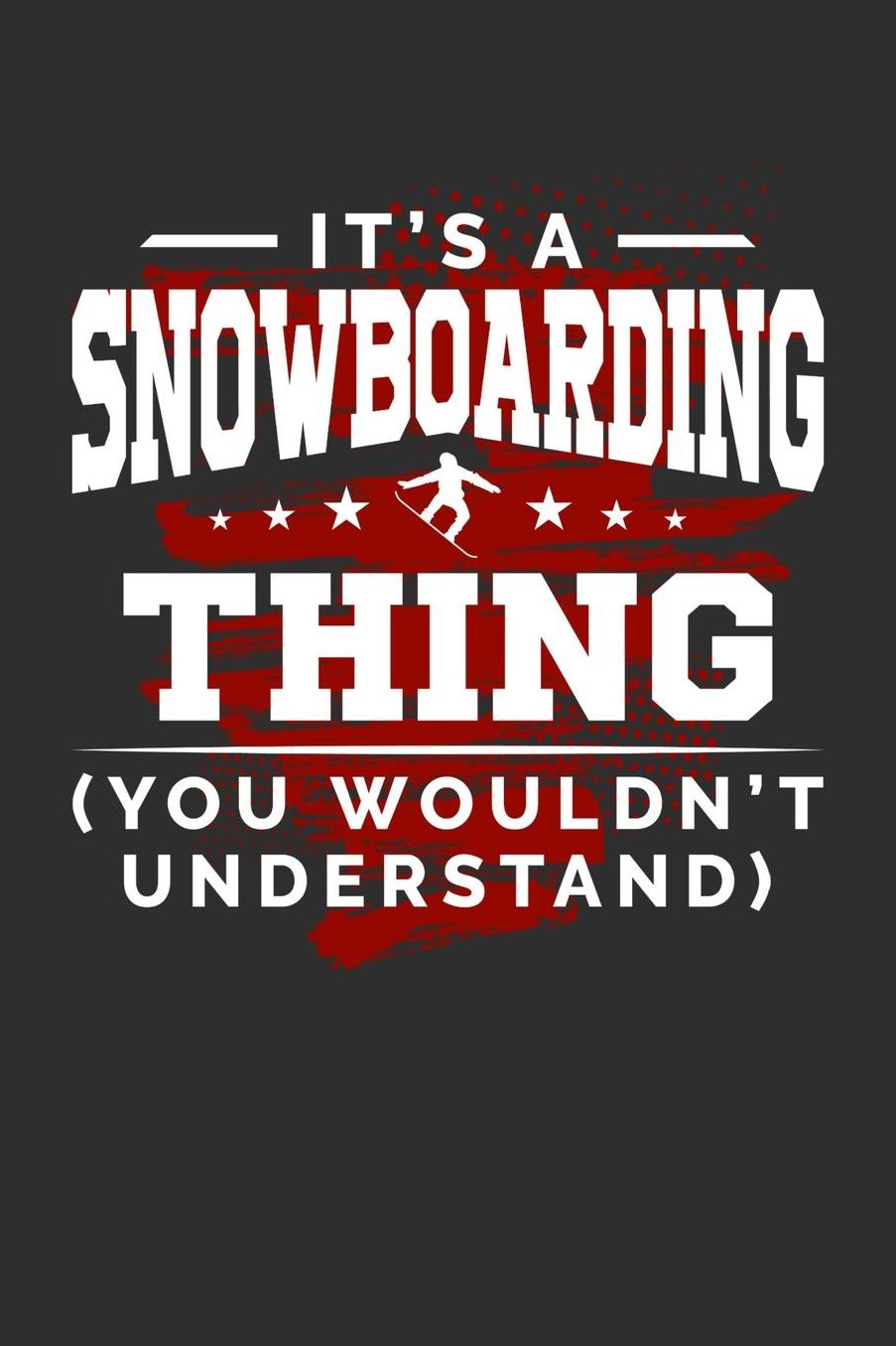 It's A Snowboarding Thing You Wouldn't Understand: Daily 100 page 6 x 9 journal for sport lovers perfect Gift to jot down his ideas and notes