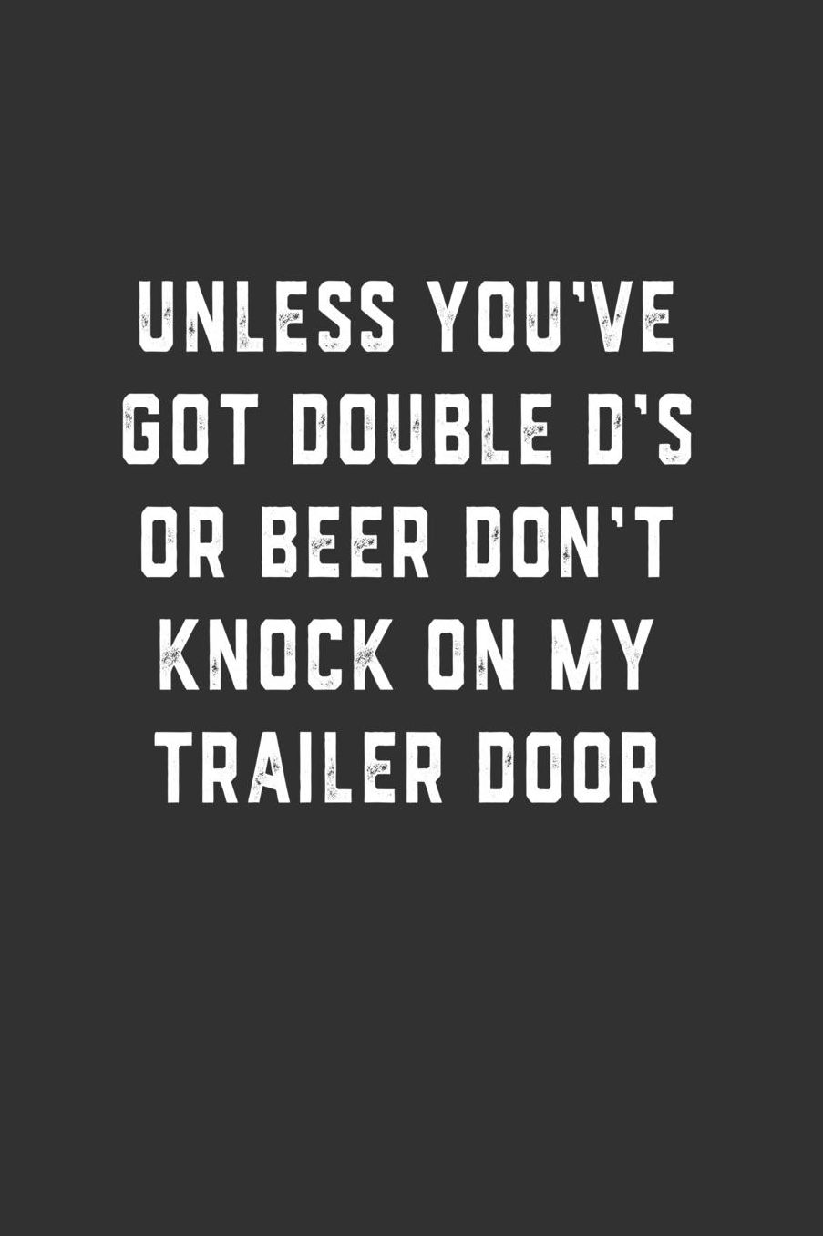Unless You've Got Double D's or Beer Don't Knock on My Trailer Door: Blank Lined Notebook