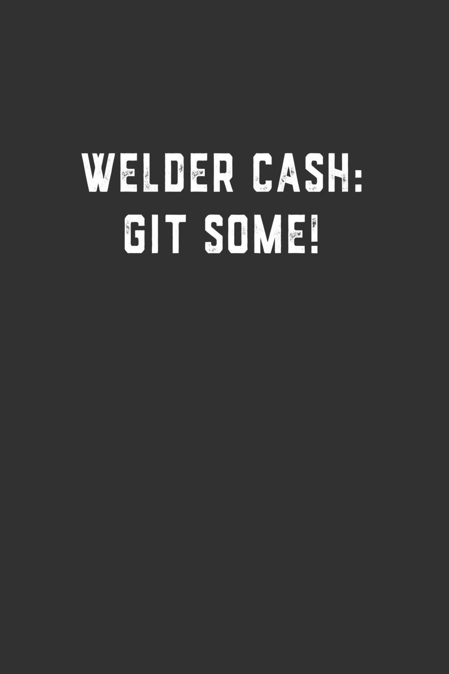Welder Cash: Git Some!: Blank Lined Notebook