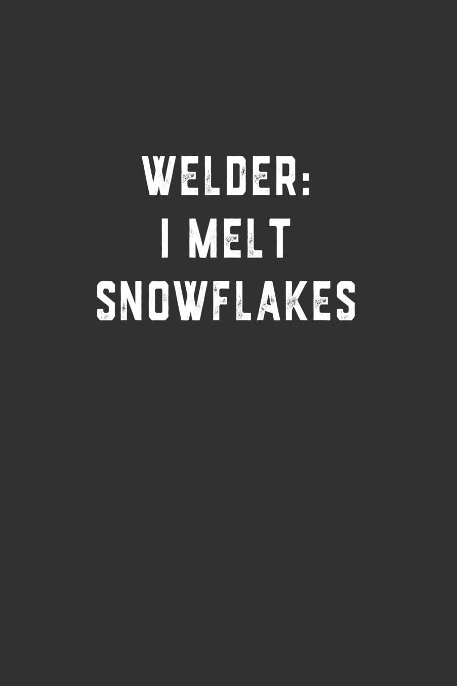 Welder: I Melt Snowflakes: Blank Lined Notebook