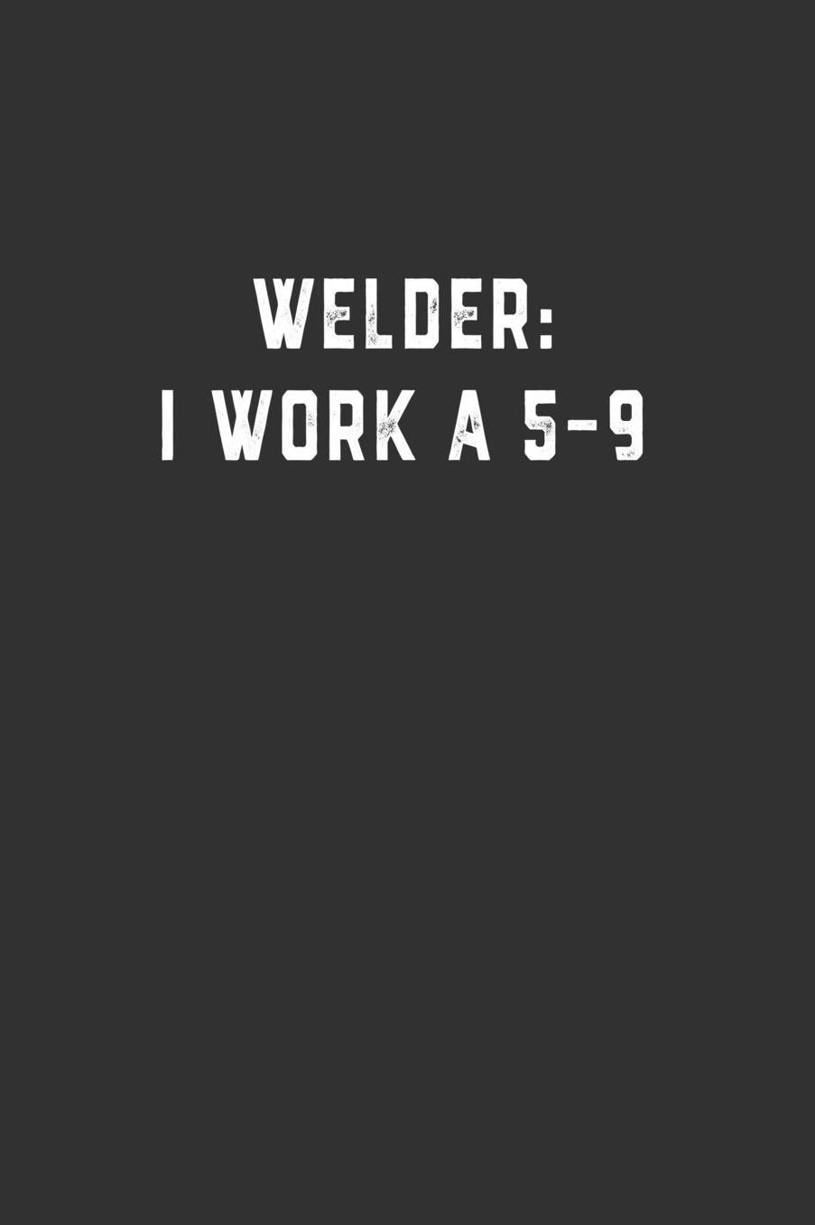 Welder: I Work a 5-9: Blank Lined Notebook