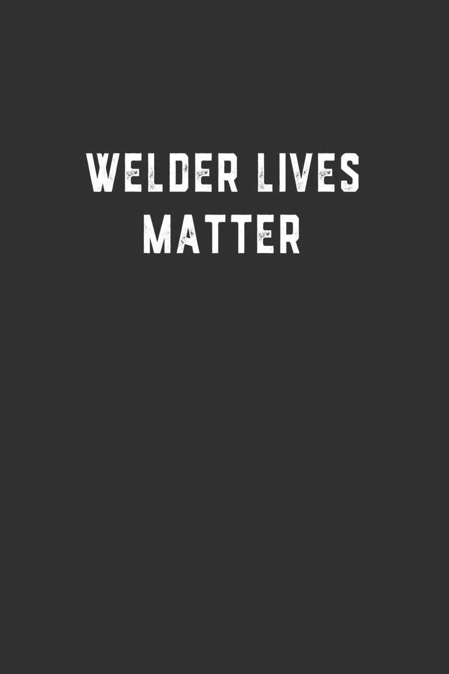 Welder Lives Matter: Blank Lined Notebook