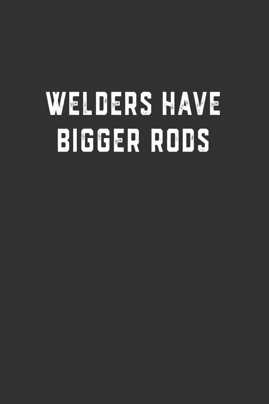 Welders Have Bigger Rods: Blank Lined Notebook