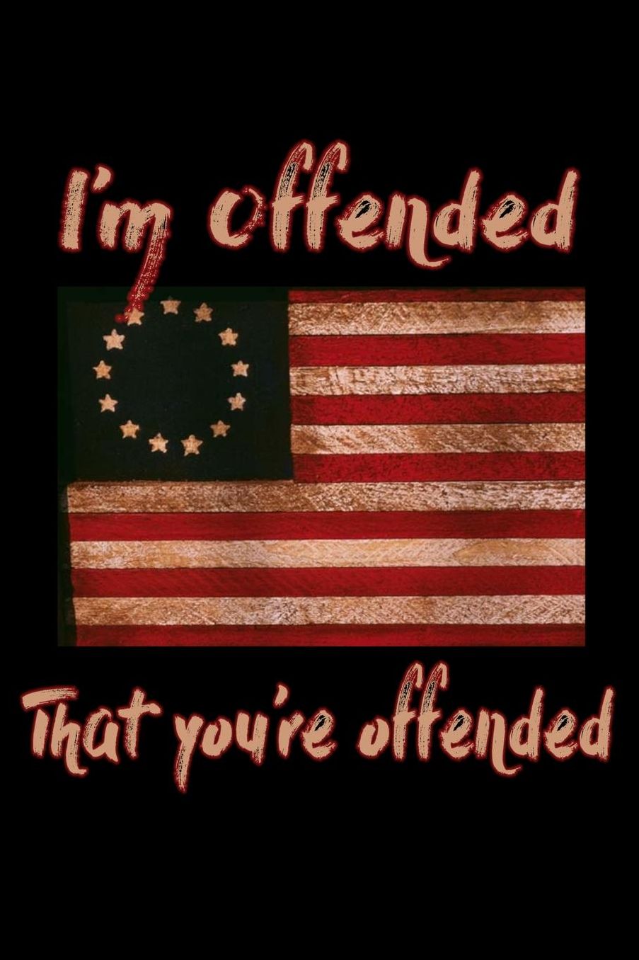 I'm offended that you're offended: Grunge style original 13 colonies Betsy Ross Flag lined 6 x 9 notebook.