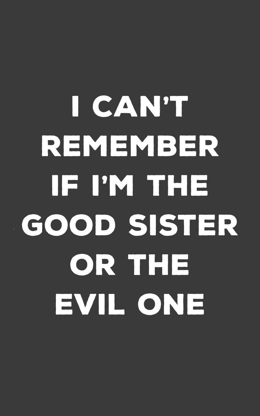 I Can't Remember If I'm Good Sister or Evil One: I Can't Remember If I'm Good Sister or Evil One! Notebook - Funny Sisterly Humorous Quote Saying Design Doodle Diary Book Gift Idea To Show Love And Support For Equaled Fun Sisters!