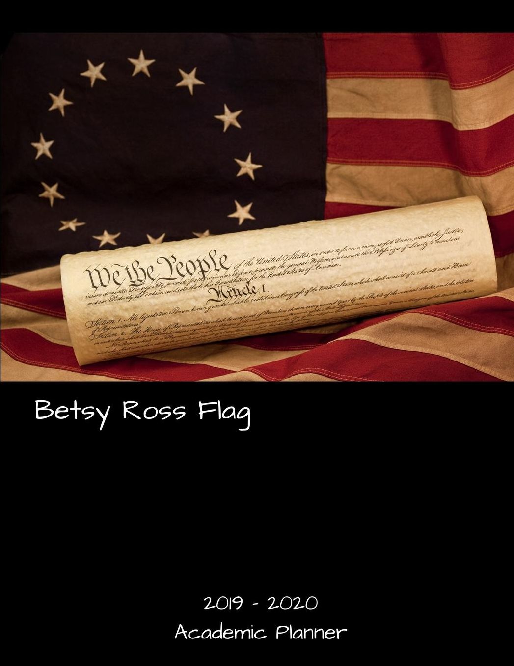 2019 - 2020 Academic Planner: Betsy Ross Flag: An 18 Month Weekly Calendar - July 2019 - December 2020