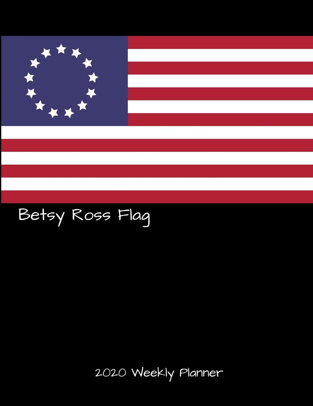 Betsy Ross Flag 2020 Weekly Planner: A 52-Week Calendar For Teachers and Students