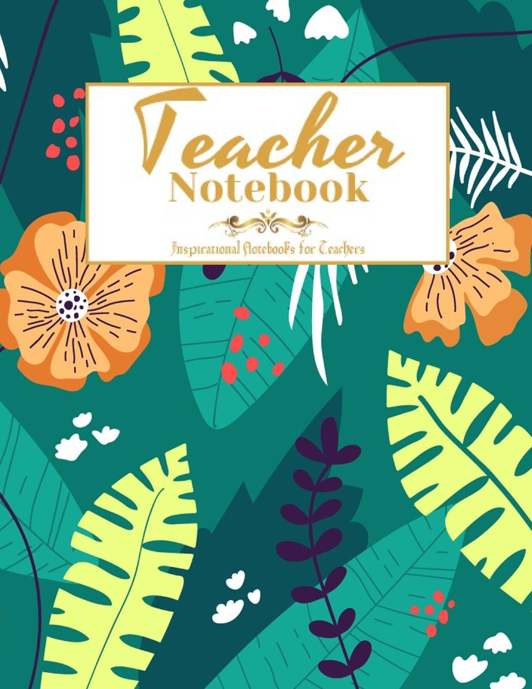 Teacher Notebook: Inspirational Notebooks for Teachers, Perfect Year End Appreciation or Thank You Gift For Teachers, Notebook or Journal with Quote