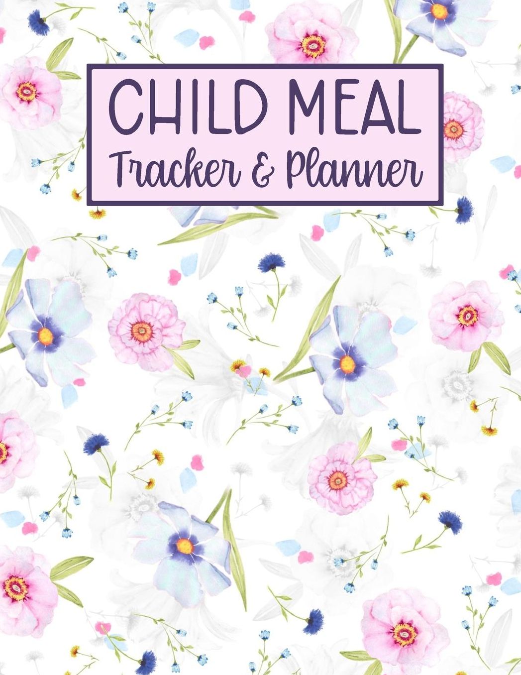 Child Meal Tracker and Planner: Dietary Tracker for Children and Toddlers - Meal Plan - Growth Tracker - Recipe Book - 8.5 x 11 - Floral Pink and Purple Pattern