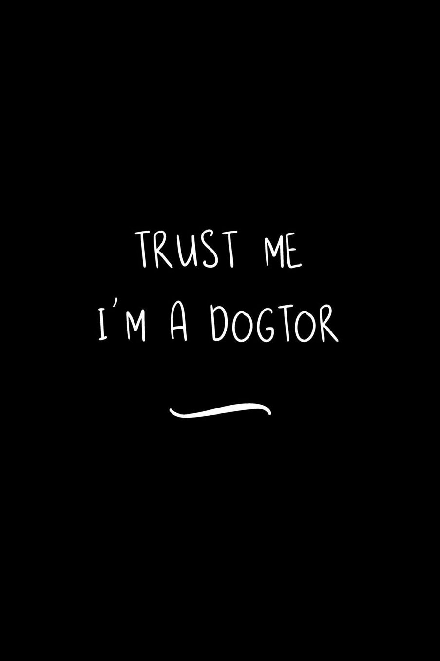 Trust Me I'm A Dogtor: Funny Office Notebook/Journal For Women/Men/Coworkers/Boss/Business Woman/Funny office work desk humor/ Stress Relief Anger Management Journal(6x9 inch)