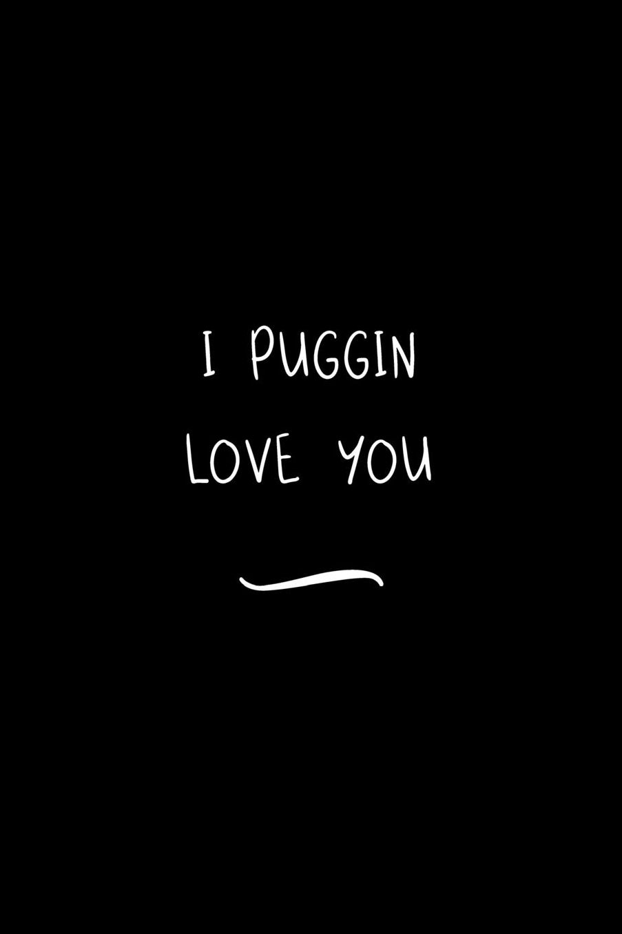 I PUGGIN Love You: Funny Office Notebook/Journal For Women/Men/Coworkers/Boss/Business Woman/Funny office work desk humor/ Stress Relief Anger Management Journal(6x9 inch)