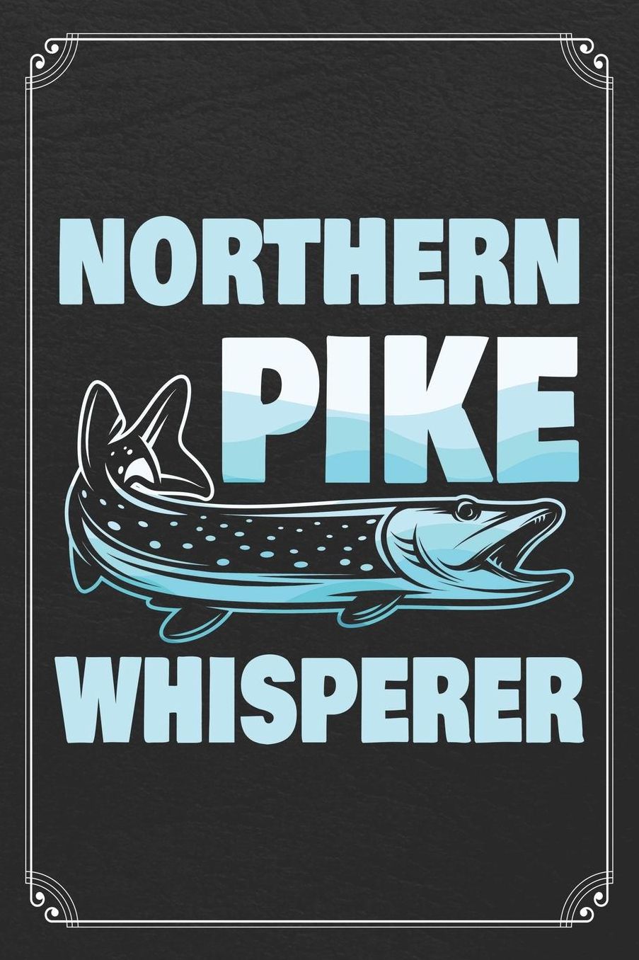 Northern Pike Whisperer: Fishing Log Fisherman Logbook Journal Notebook