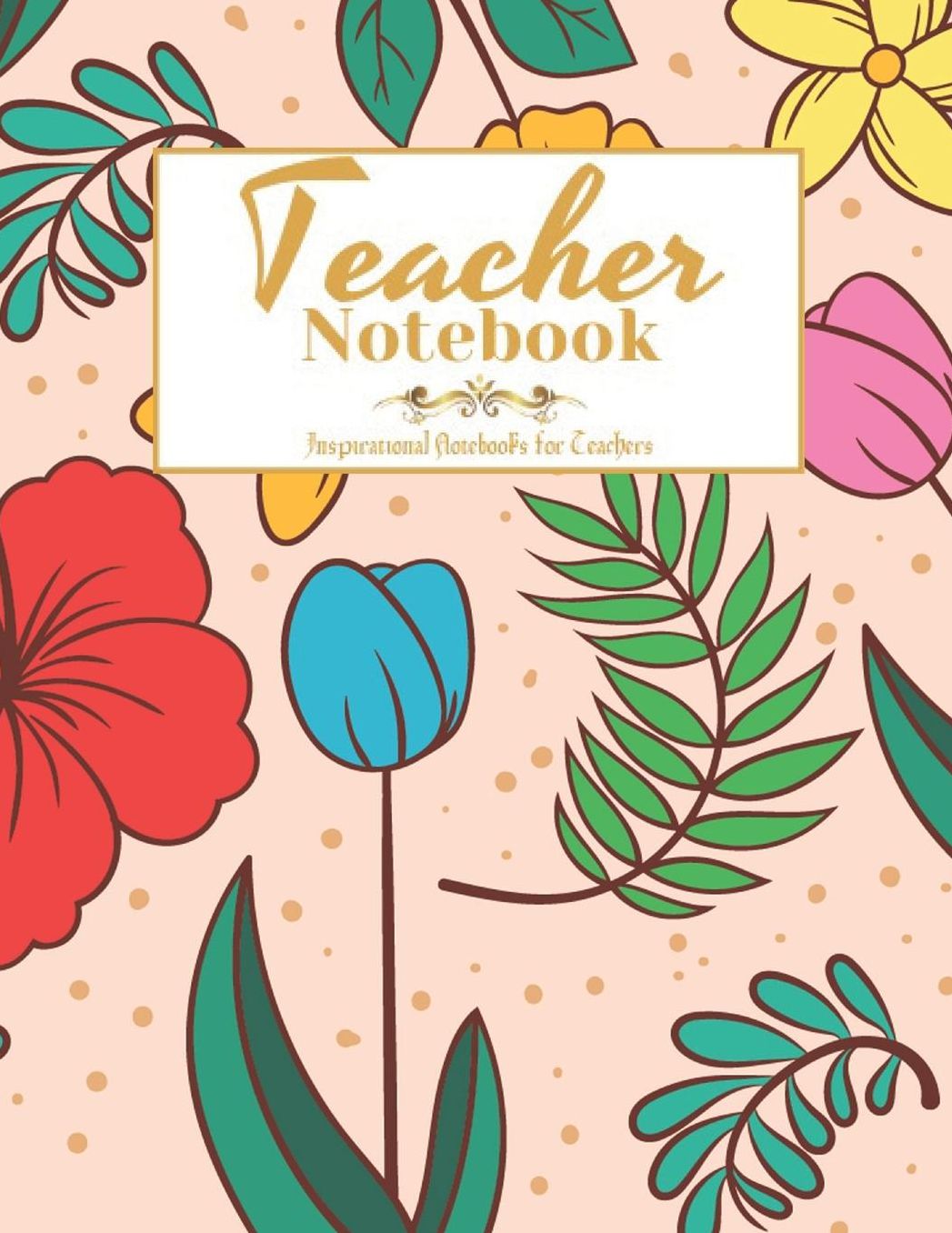 Teacher Notebook: Motivational and inspirational notebook with quote, Inspirational Notebooks for Teachers
