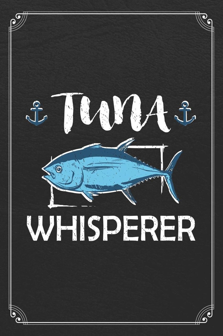Tuna Whisperer: Fishing Log Fisherman Logbook Journal Notebook