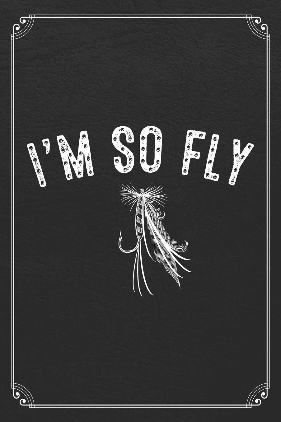 I'm So Fly: Fishing Log Fisherman Logbook Journal Notebook