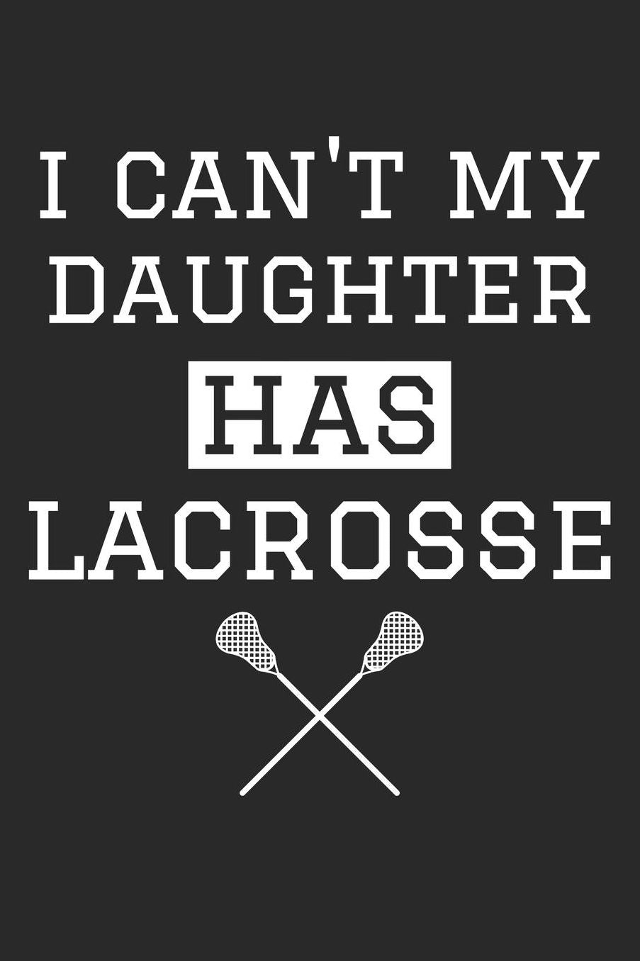 Lacrosse Notebook - I Can't My Daughter Has Lacrosse Diary - Lacrosse Mom Dad Gift - Lacrosse Journal: Medium College-Ruled Journey Diary, 110 page, Lined, 6x9 (15.2 x 22.9 cm)