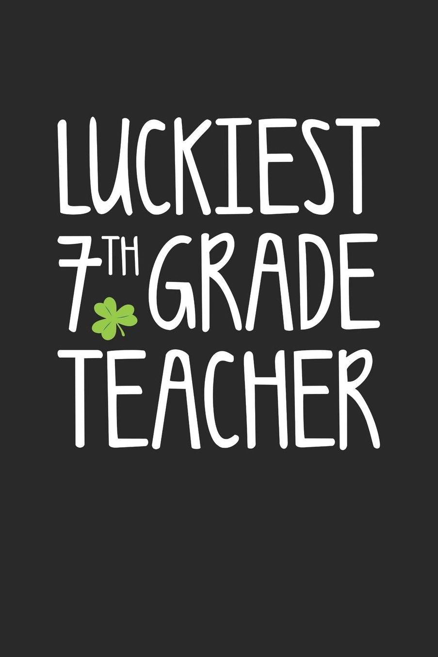 St. Patrick's Day Notebook - Luckiest 7th Grade Teacher St. Patrick's Day Gift - St. Patrick's Day Journal: Medium College-Ruled Journey Diary, 110 page, Lined, 6x9 (15.2 x 22.9 cm)
