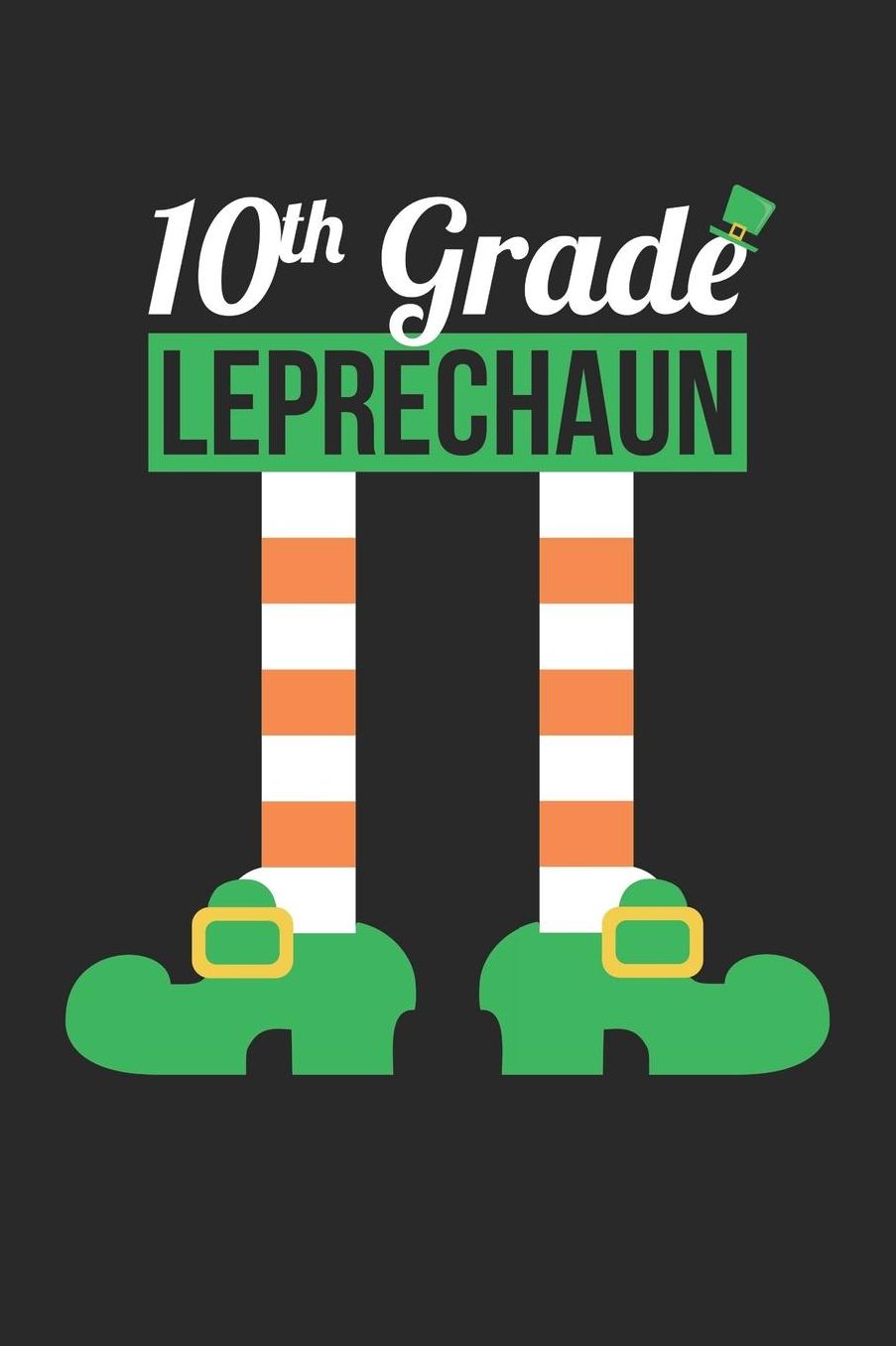St. Patrick's Day Notebook - 10th Grade Leprechaun Funny Teacher St Patricks Day Gift - St. Patrick's Day Journal: Medium College-Ruled Journey Diary, 110 page, Lined, 6x9 (15.2 x 22.9 cm)