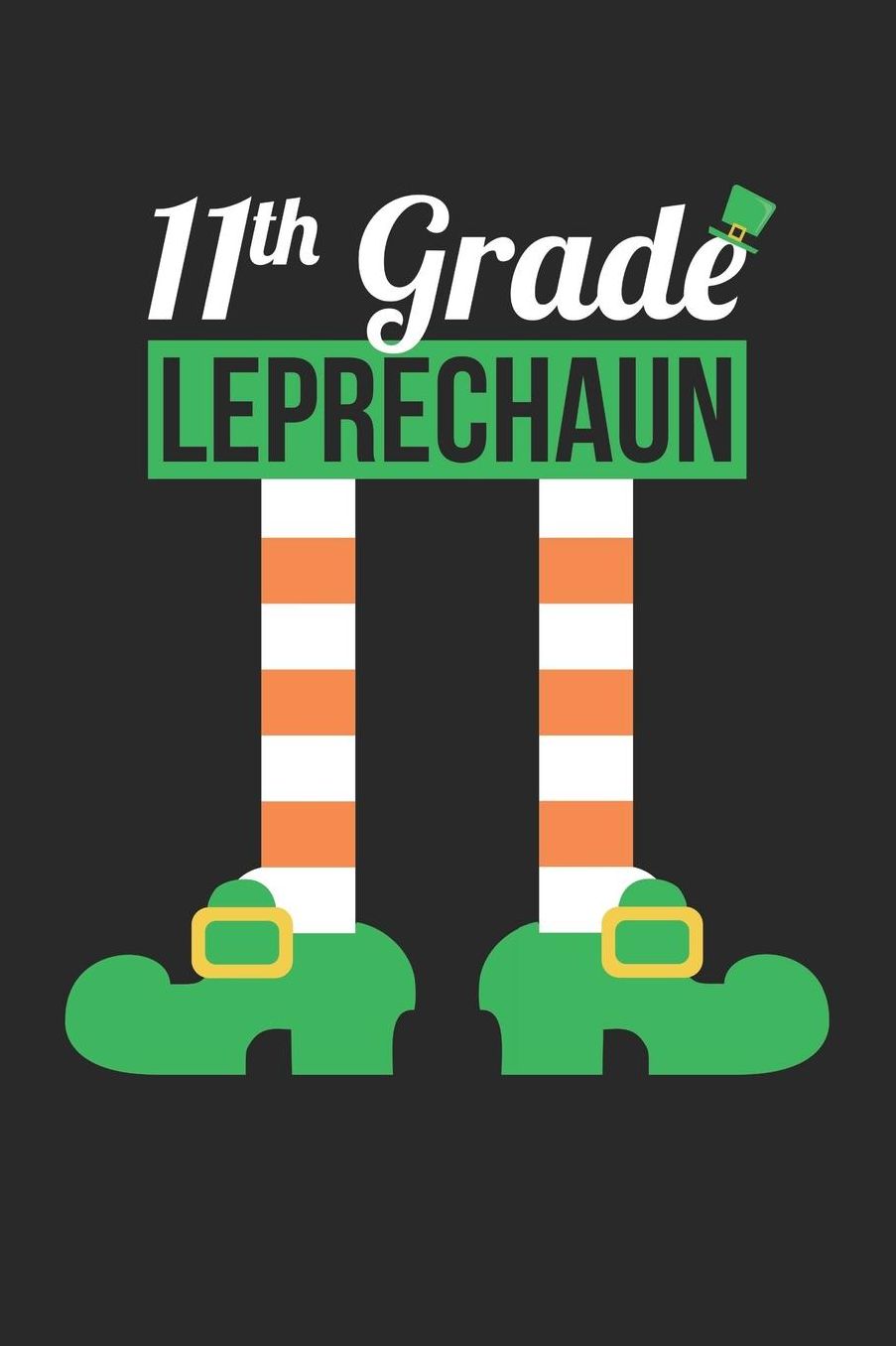 St. Patrick's Day Notebook - 11th Grade Leprechaun Funny Teacher St Patricks Day Gift - St. Patrick's Day Journal: Medium College-Ruled Journey Diary, 110 page, Lined, 6x9 (15.2 x 22.9 cm)