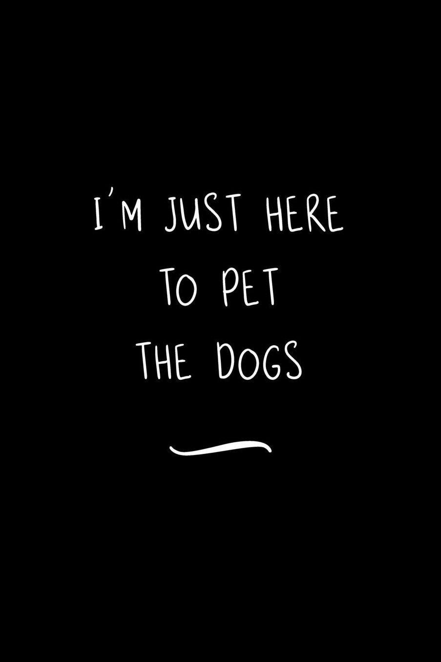 I'm Just Here To Pet The Dogs: Funny Office Notebook/Journal For Women/Men/Coworkers/Boss/Business Woman/Funny office work desk humor/ Stress Relief Anger Management Journal(6x9 inch)