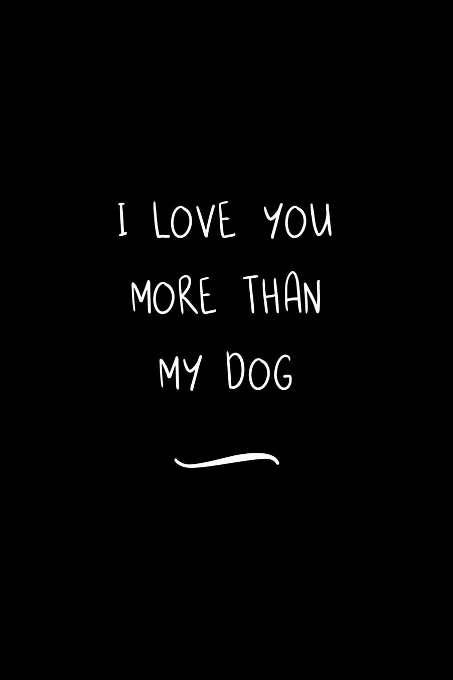 I Love You More Than My Dog: Funny Office Notebook/Journal For Women/Men/Coworkers/Boss/Business Woman/Funny office work desk humor/ Stress Relief Anger Management Journal(6x9 inch)