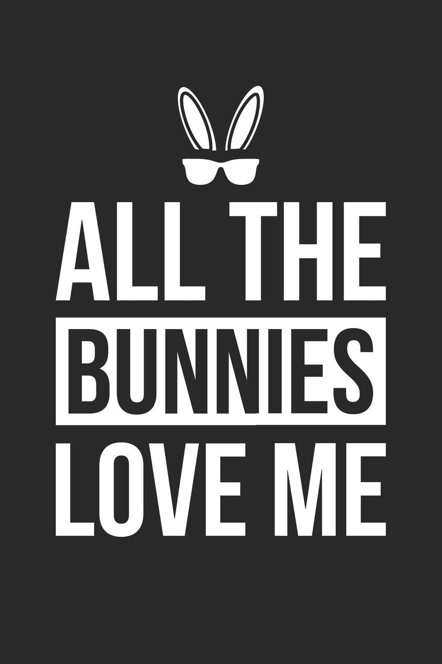 Easter Notebook - Funny Easter All The Bunnies Love Me Easter Bunny - Easter Journal - Easter Diary: Medium College-Ruled Journey Diary, 110 page, Lined, 6x9 (15.2 x 22.9 cm)