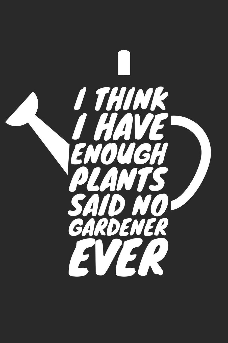 Gardening Notebook - Funny Gardening 'I Have Enough Plants' Gardener Gift - Gardening Journal: Medium College-Ruled Journey Diary, 110 page, Lined, 6x9 (15.2 x 22.9 cm)