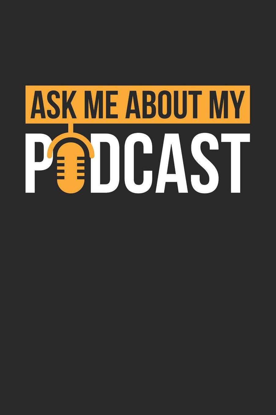 Podcasting Notebook - Podcast Ask Me About My Podcast for Podcasters - Podcasting Journal: Medium College-Ruled Journey Diary, 110 page, Lined, 6x9 (15.2 x 22.9 cm)