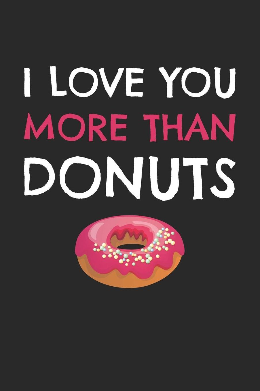 Valentine's Day Notebook - I Love You More Than Donuts Funny Valentine's Day Gift - Valentine's Day Journal: Medium College-Ruled Journey Diary, 110 page, Lined, 6x9 (15.2 x 22.9 cm)