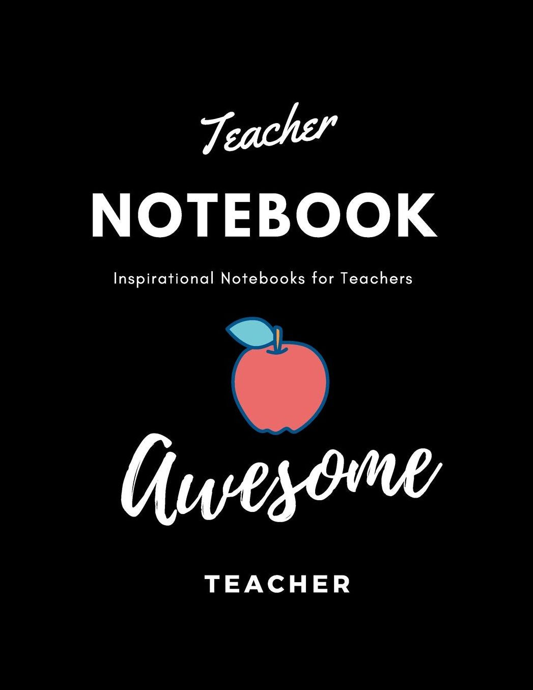 Teacher Notebook: An Awesome Teacher Is Great for Teacher Appreciation/Thank You/Retirement/Year End Gift (Inspirational Notebooks for Teachers)