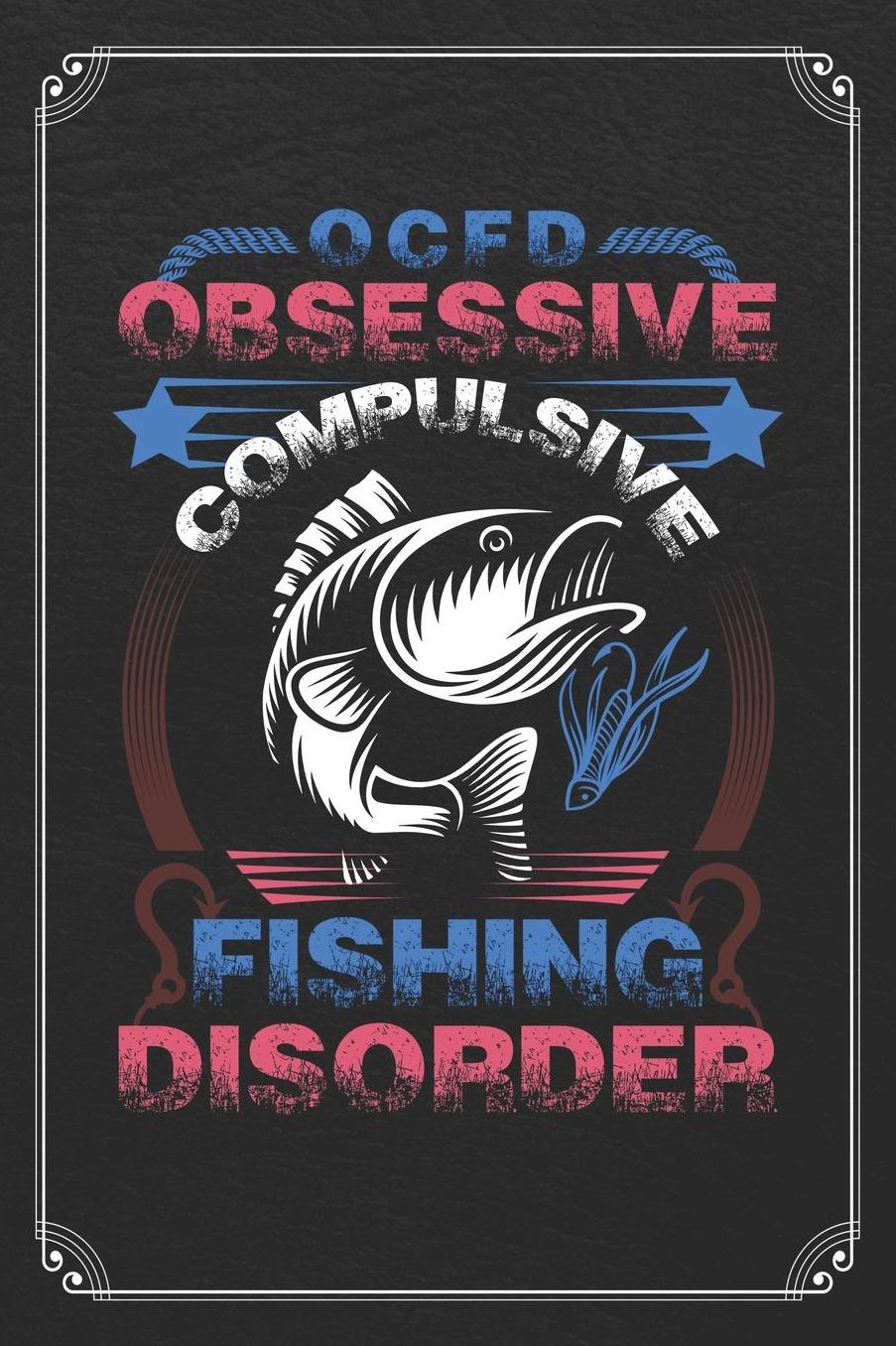 OCFD Obsessive Compulsive Fishing Disorder: Funny Fishing Log Fisherman Logbook Journal Notebook