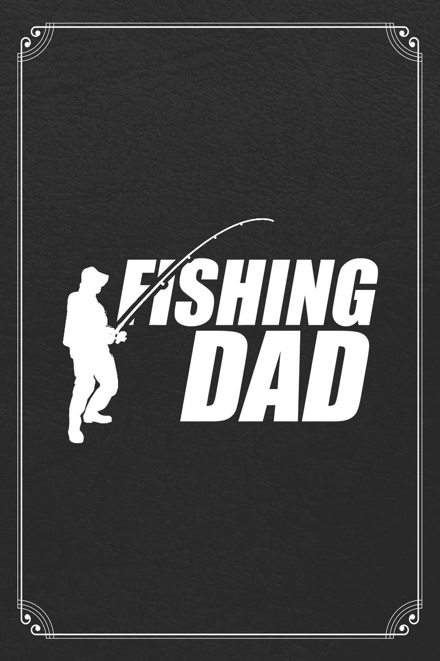 Fishing Dad: Fishing Father Log Fisherman Logbook Journal Notebook