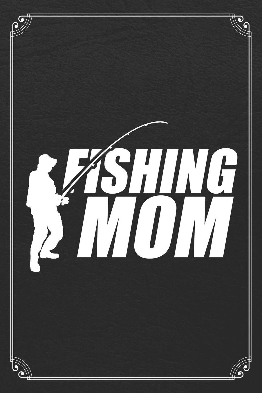Fishing Mom: Fishing Mother Log Fisherman Logbook Journal Notebook