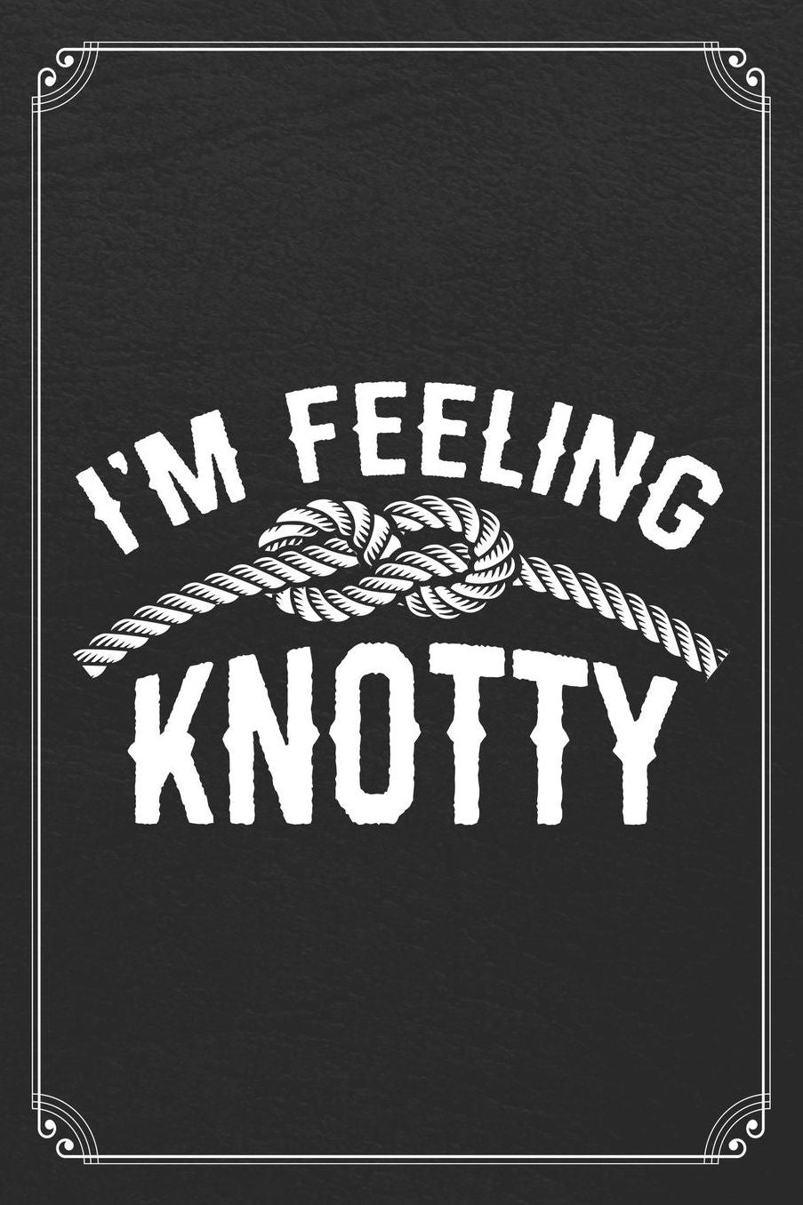 I'm Feeling Knotty: Fishing Log Fisherman Logbook Journal Notebook