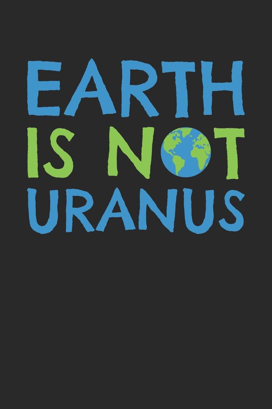 Earth Day Notebook - Climate Change Earth Day 2019 Earth Is Not Uranus - Earth Day Journal - Earth Day Diary: Medium College-Ruled Journey Diary, 110 page, Lined, 6x9 (15.2 x 22.9 cm)