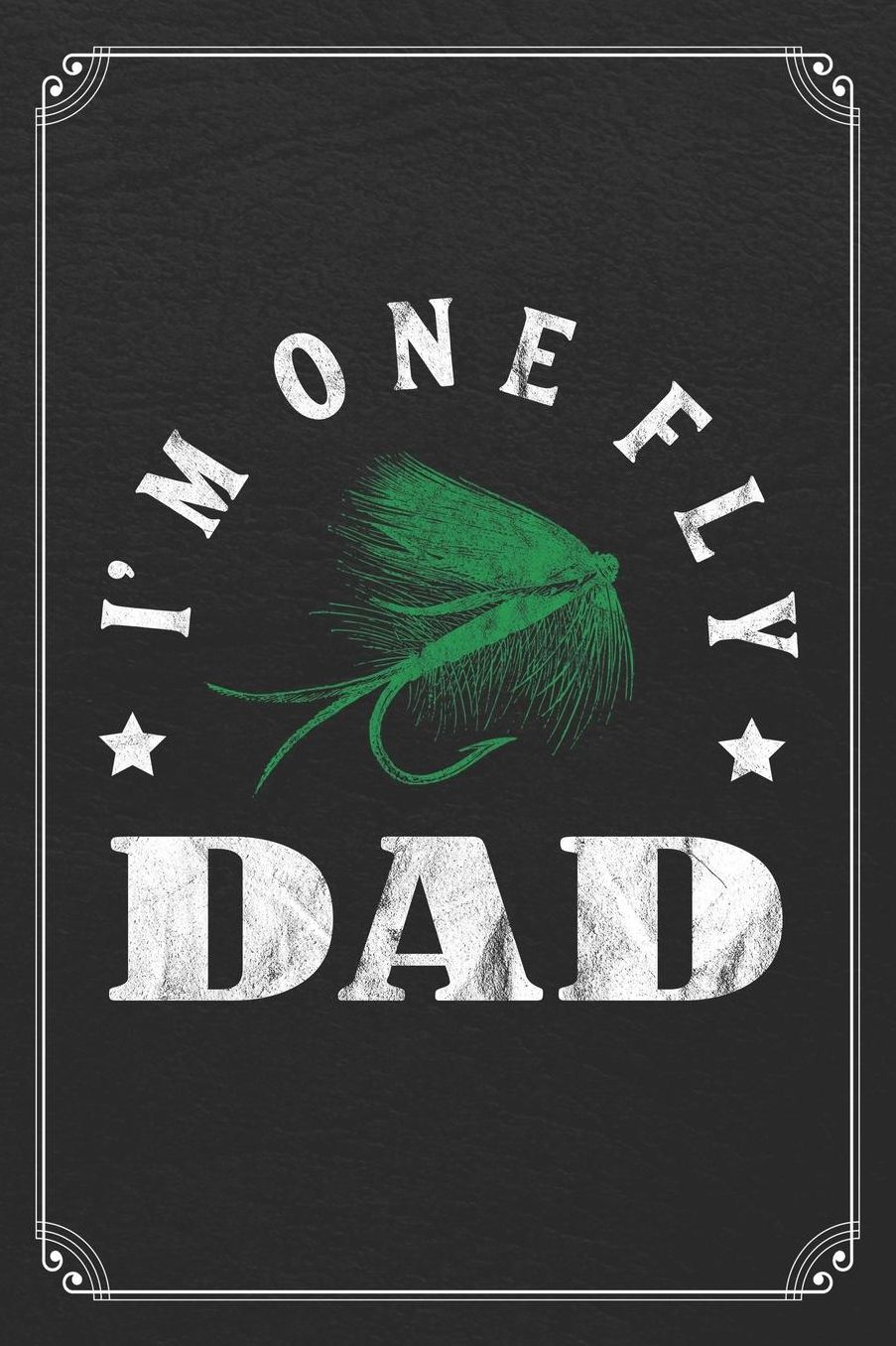 I'm One Fly Dad: Fishing Log Fisherman Logbook Journal Notebook