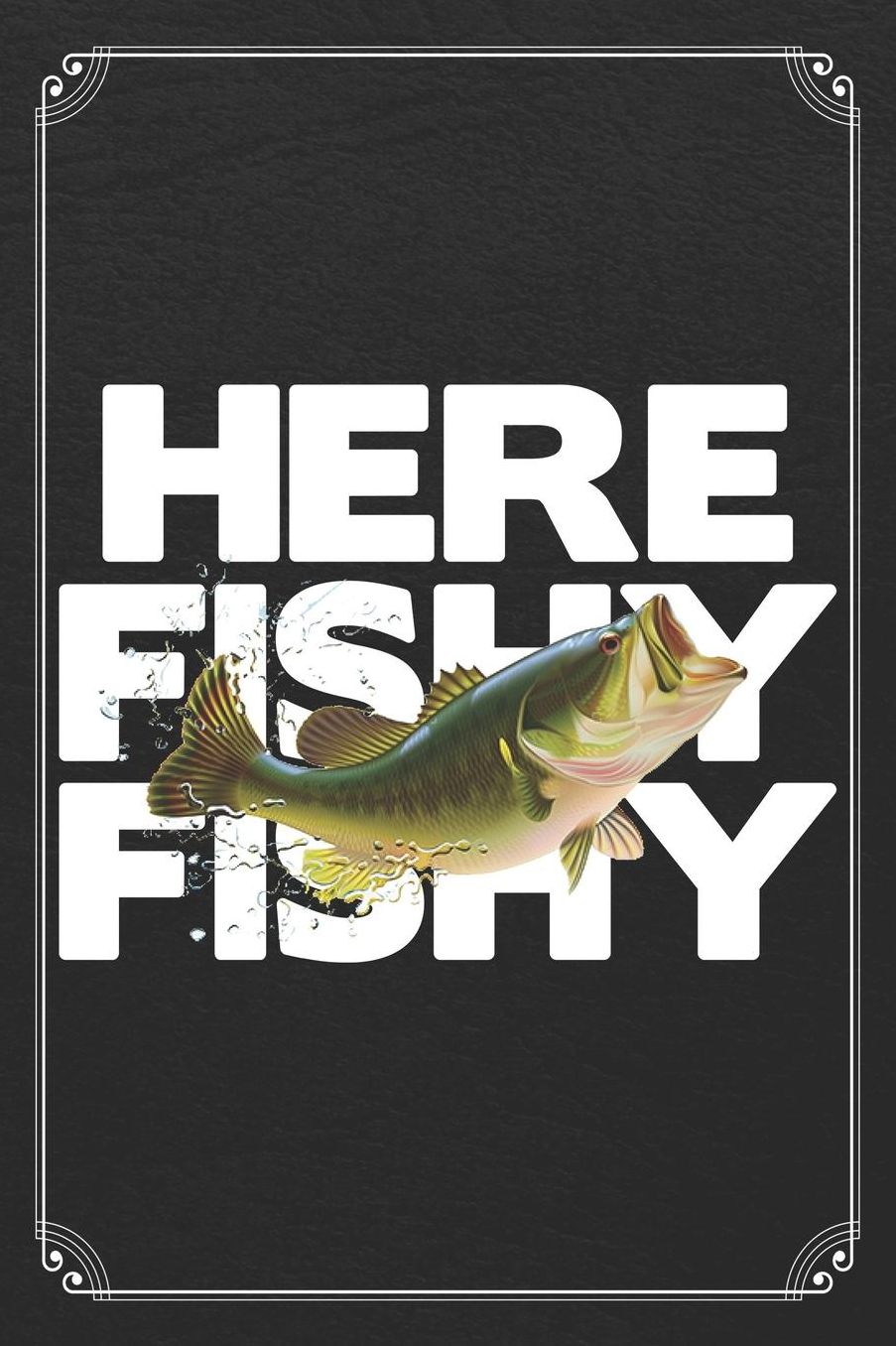 Here Fishy Fishy: Fishing Log Fisherman Logbook Journal Notebook