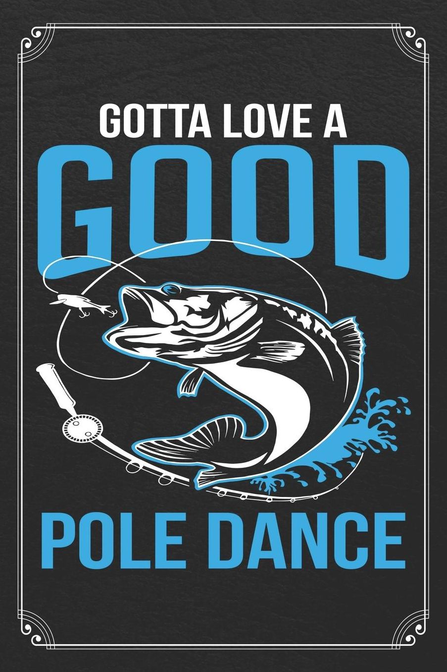 Gotta Love A Good Pole Dance: Fishing Log Fisherman Logbook Journal Notebook