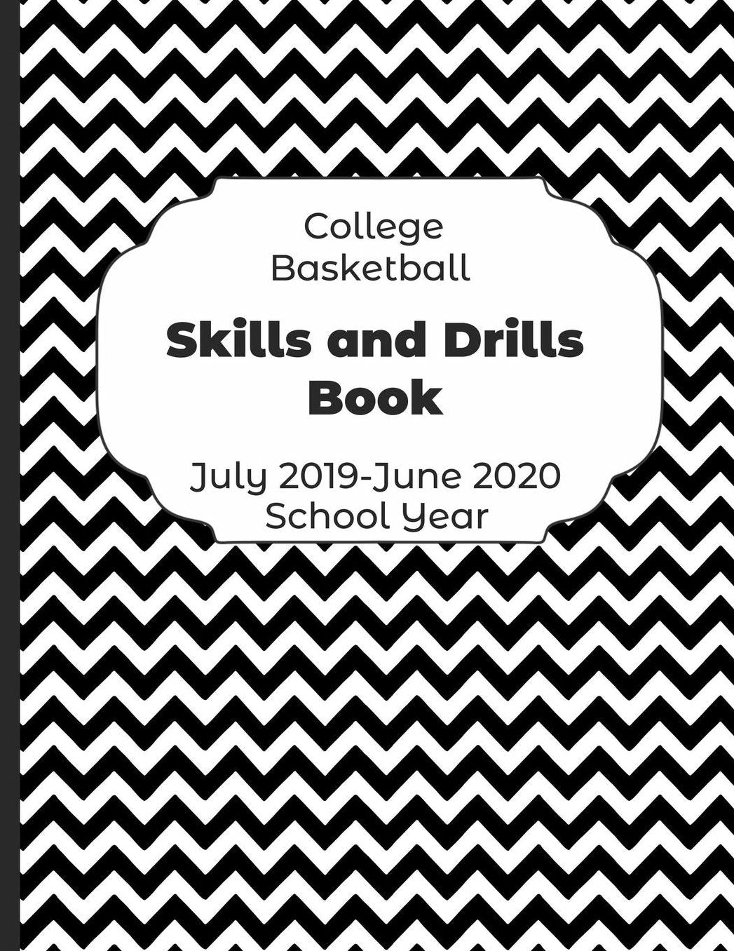 College Basketball Skills and Drills Book July 2019 - June 2020 School Year: 2019-2020 Coach Schedule Organizer For Teaching Fundamentals Practice Drills, Strategies, Offense Defense Skills, Development Training and Leadership Program