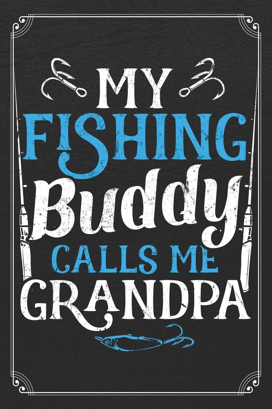 My Fishing Buddy Calls Me Grandpa: Fishing Log Fisherman Logbook Journal Notebook
