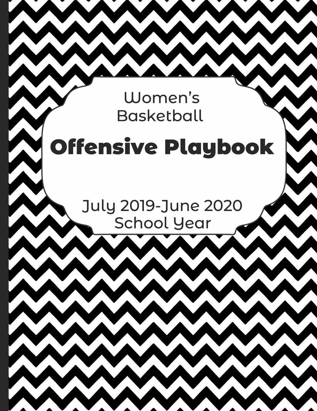 Womens Basketball Offensive Playbook July 2019 - June 2020 School Year: 2019-2020 Coach Schedule Organizer For Teaching Fundamentals Practice Drills, Strategies, Offense Defense Skills, Development Training and Leadership Program