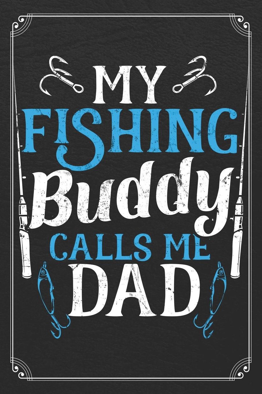 My Fishing Buddy Calls Me Dad: Fishing Log Fisherman Logbook Journal Notebook