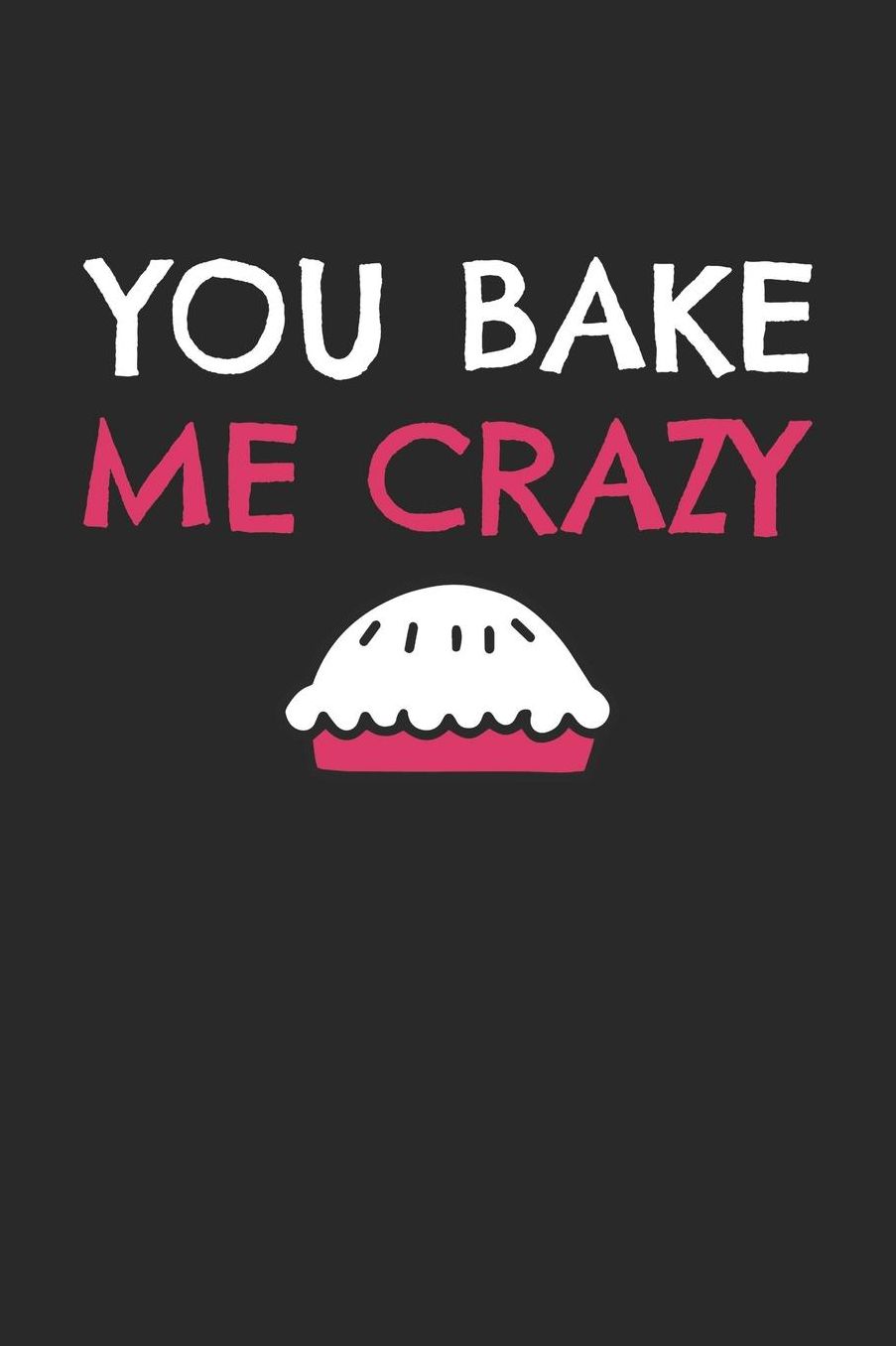 Valentine's Day Notebook - You Bake Me Crazy Funny Valentine's Day Pun Lover Gift - Valentine's Day Journal: Medium College-Ruled Journey Diary, 110 page, Lined, 6x9 (15.2 x 22.9 cm)
