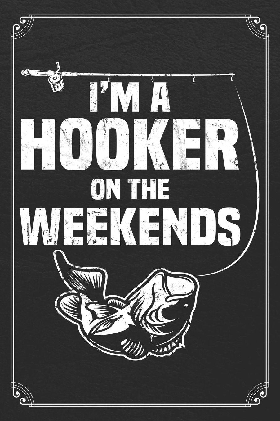 I'm A Hooker On The Weekends: Fishing Log Fisherman Logbook Journal Notebook